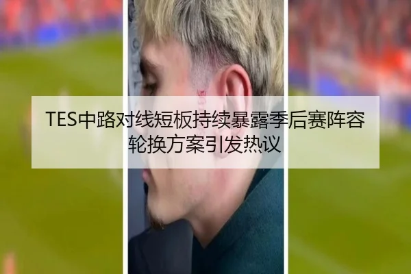 TES中路对线短板持续暴露季后赛阵容轮换方案引发热议（leyucom）